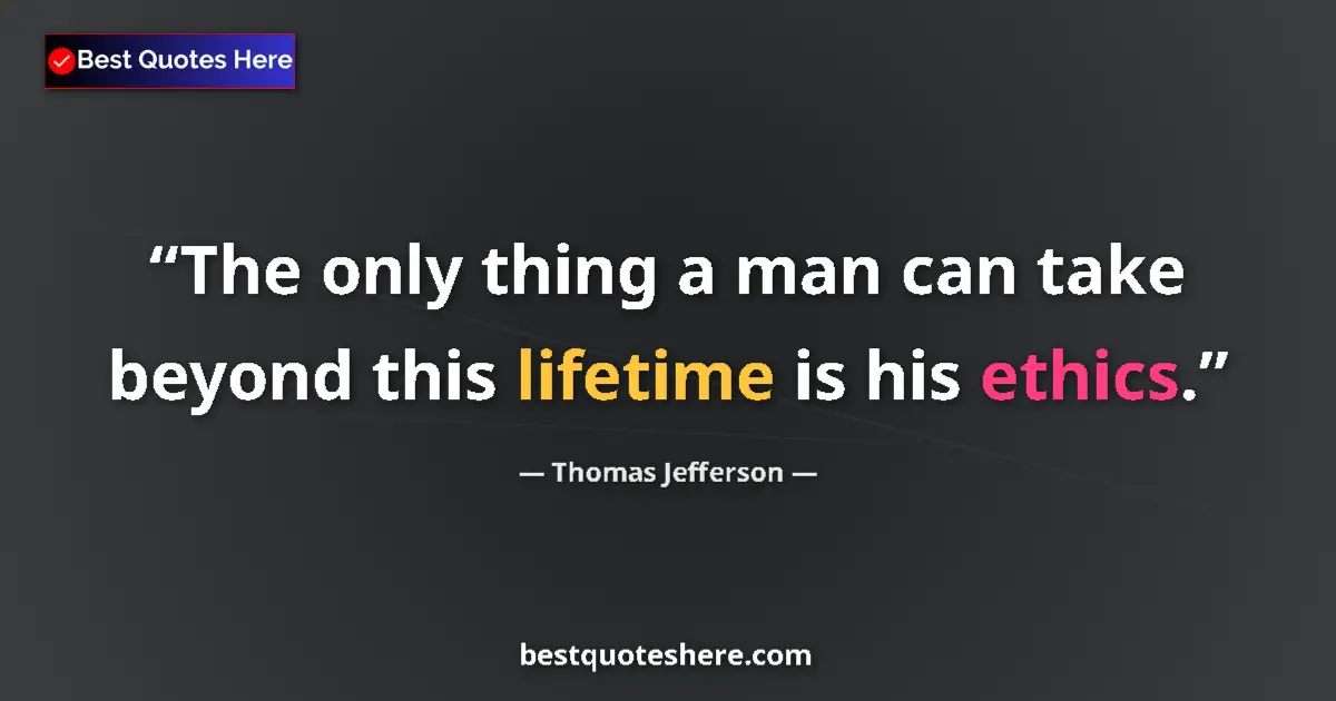 Image for the quote by Thomas Jefferson: The only thing a man can take beyond this lifetime is his ethics....