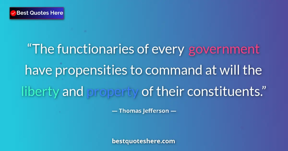 Quote by Thomas Jefferson: The functionaries of every government have propens
