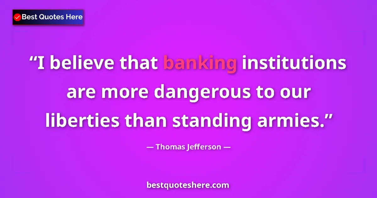Image for the quote by Thomas Jefferson: I believe that banking institutions are more dangerous to our liberties than standing armies....