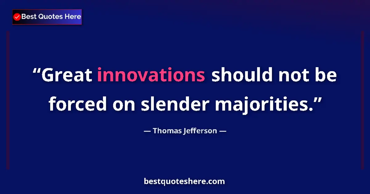 Quote by Thomas Jefferson: Great innovations should not be forced on slender majorities....