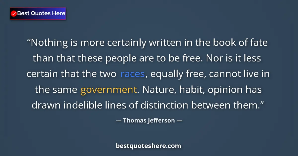 Quote by Thomas Jefferson: Nothing is more certainly written in the book of fate than that these people are to be free. Nor is ...