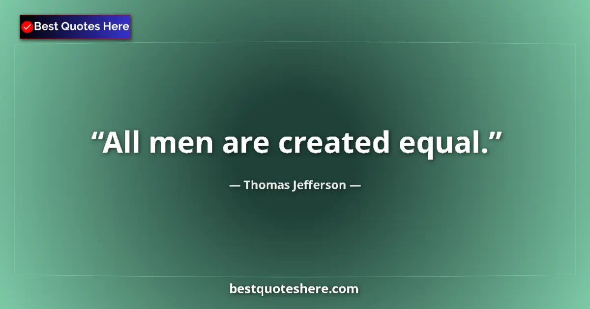 Thomas Jefferson Quote: "All men are created equal." Thomas Jefferson quote: "All men are created equal."