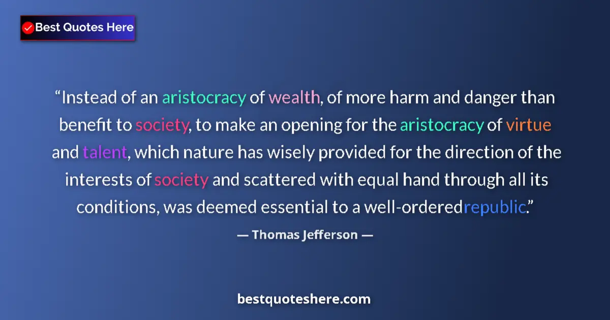 Image for the quote by Thomas Jefferson: Instead of an aristocracy of wealth, of more harm and danger than benefit to society, to make an ope...