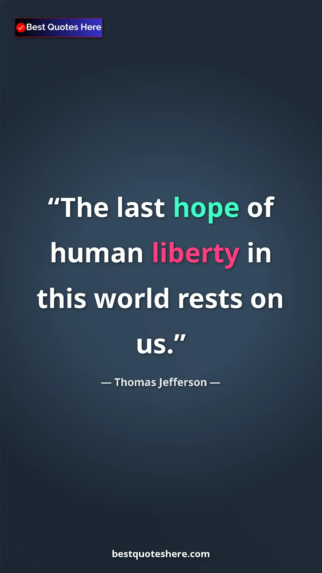 Thomas Jefferson Quote Card: "The last hope of human liberty in this world rests on us." Pinterest quote poster by Thomas Jefferson: "The last hope of human liberty in this world rests on us."