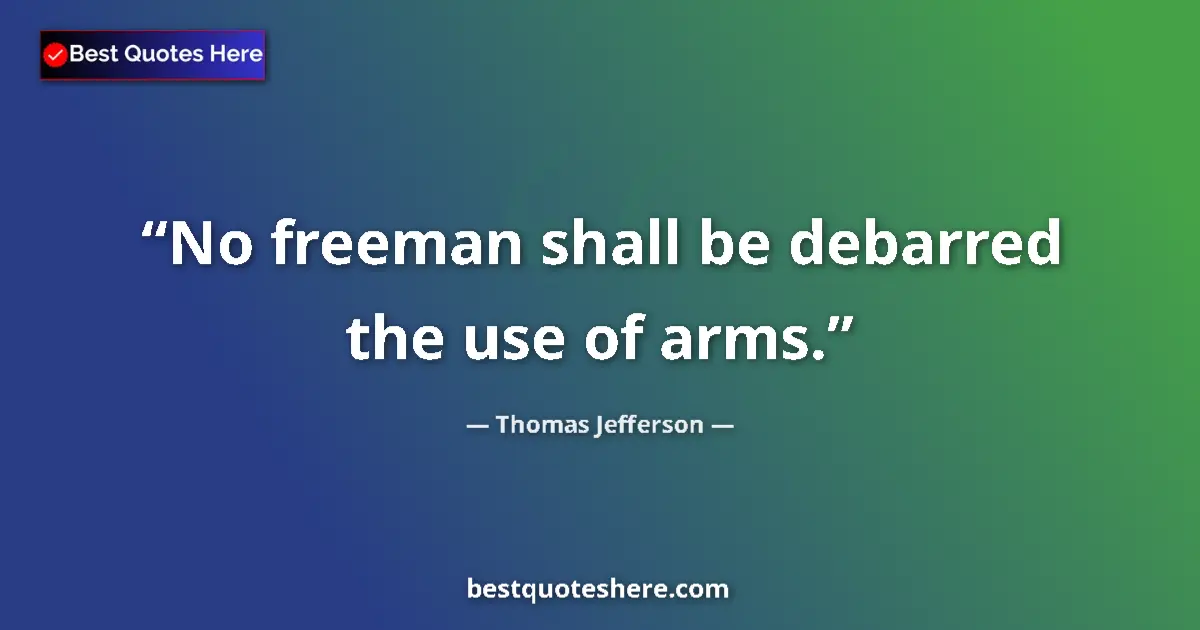 Thomas Jefferson quote: "No freeman shall be debarred the use of arms."