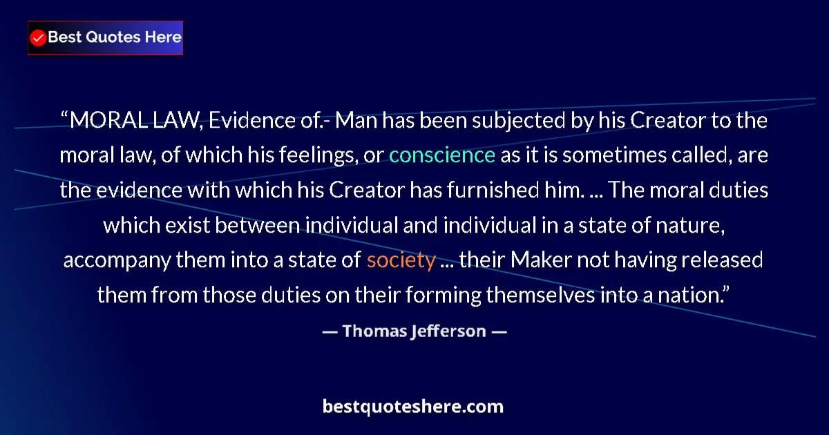 Quote by Thomas Jefferson: MORAL LAW, Evidence of.- Man has been subjected by his Creator to the moral law, of which his feelin...