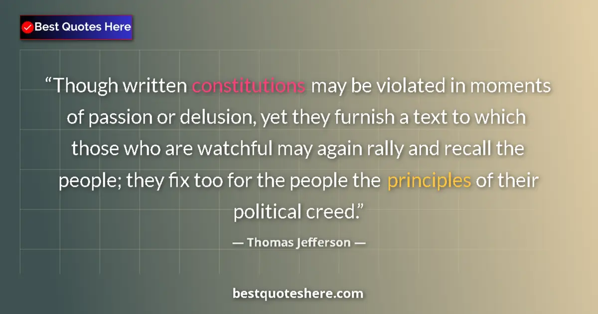 Quote by Thomas Jefferson: Though written constitutions may be violated in moments of passion or delusion, yet they furnish a t...