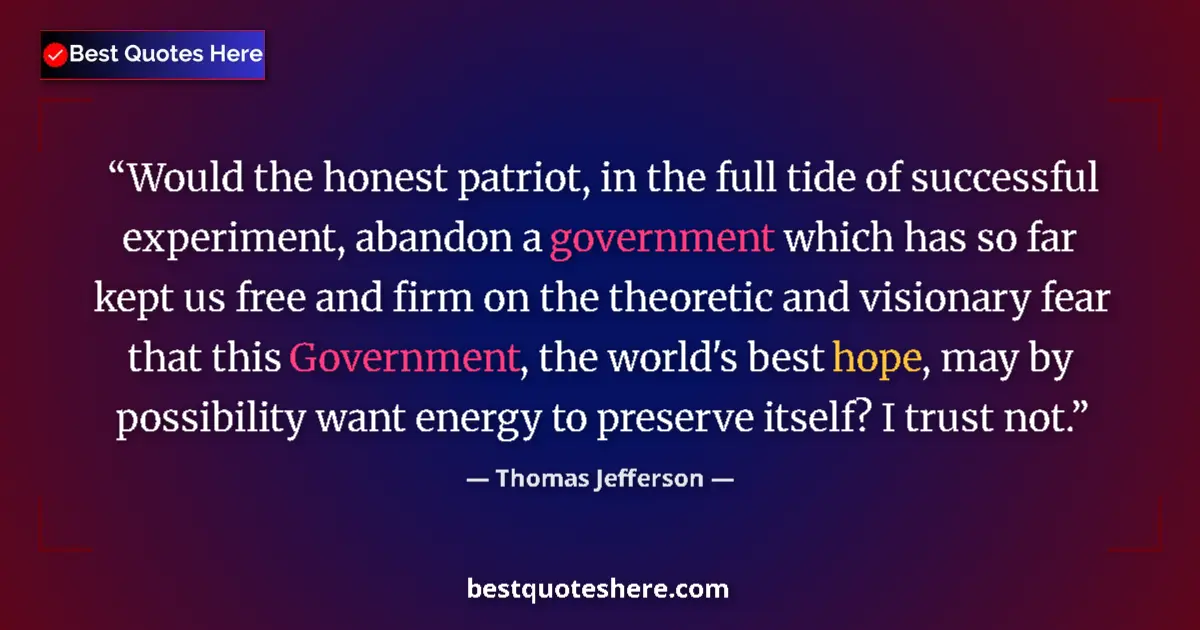 Quote by Thomas Jefferson: Would the honest patriot, in the full tide of successful experiment, abandon a government which has ...