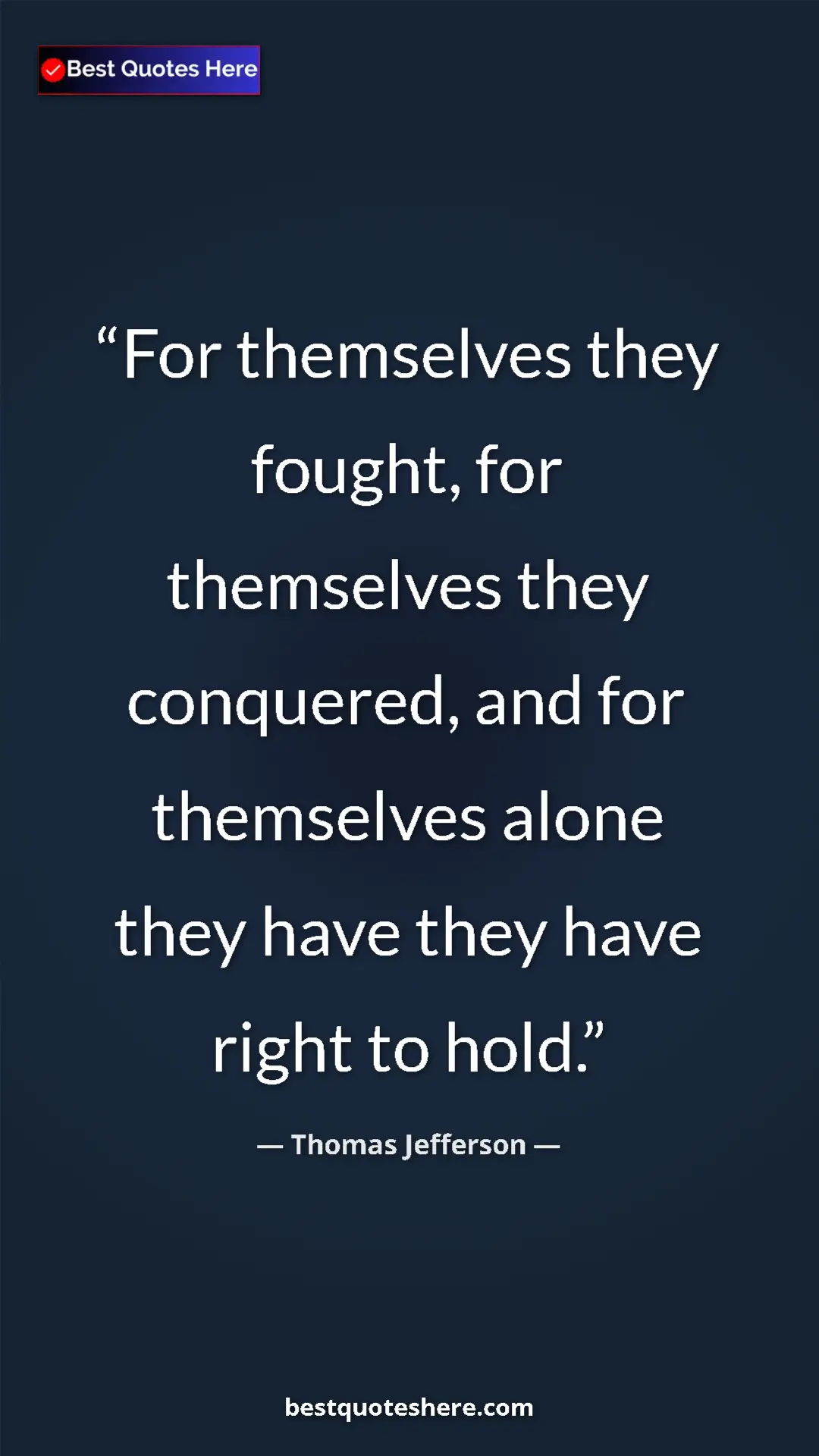 Pinterest quote poster by Thomas Jefferson: "For themselves they fought, for themselves they conquered,..."