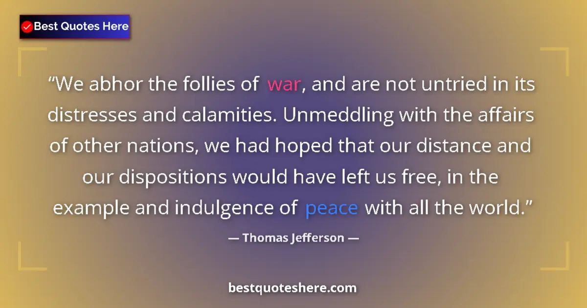 Quote by Thomas Jefferson: We abhor the follies of war, and are not untried i