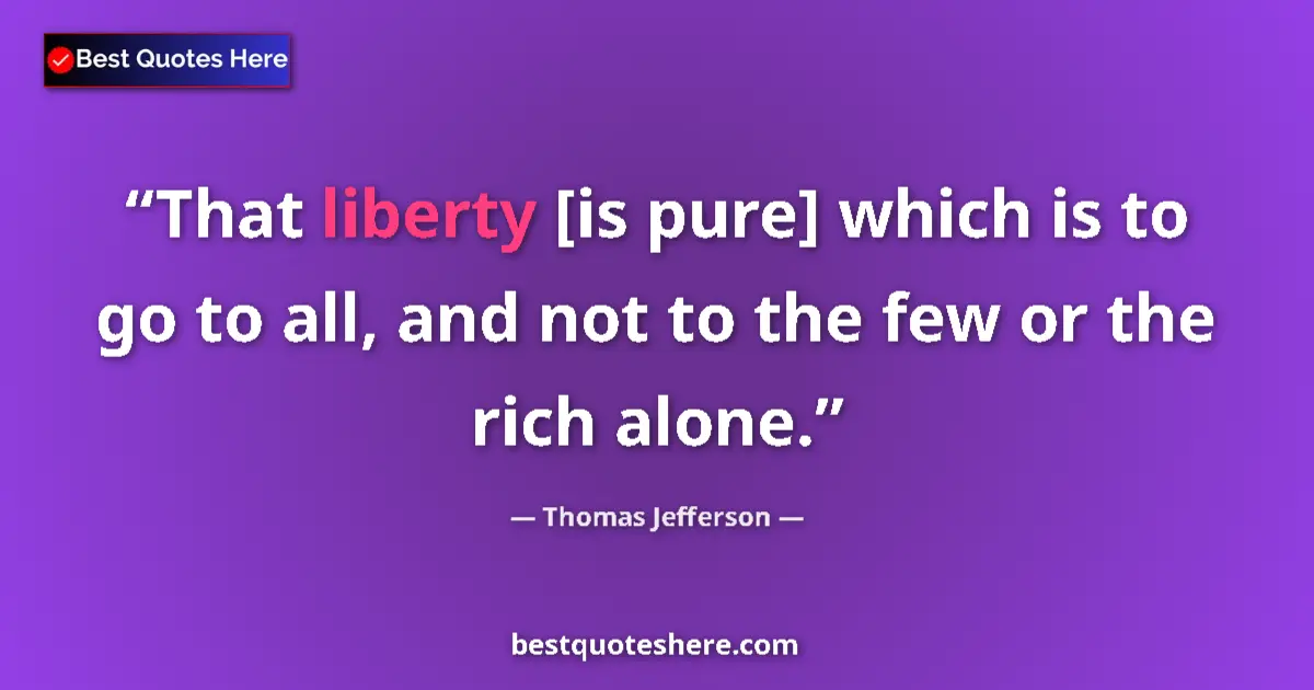 Thomas Jefferson quote: "That liberty [is pure] which is to go to all, and not to..."