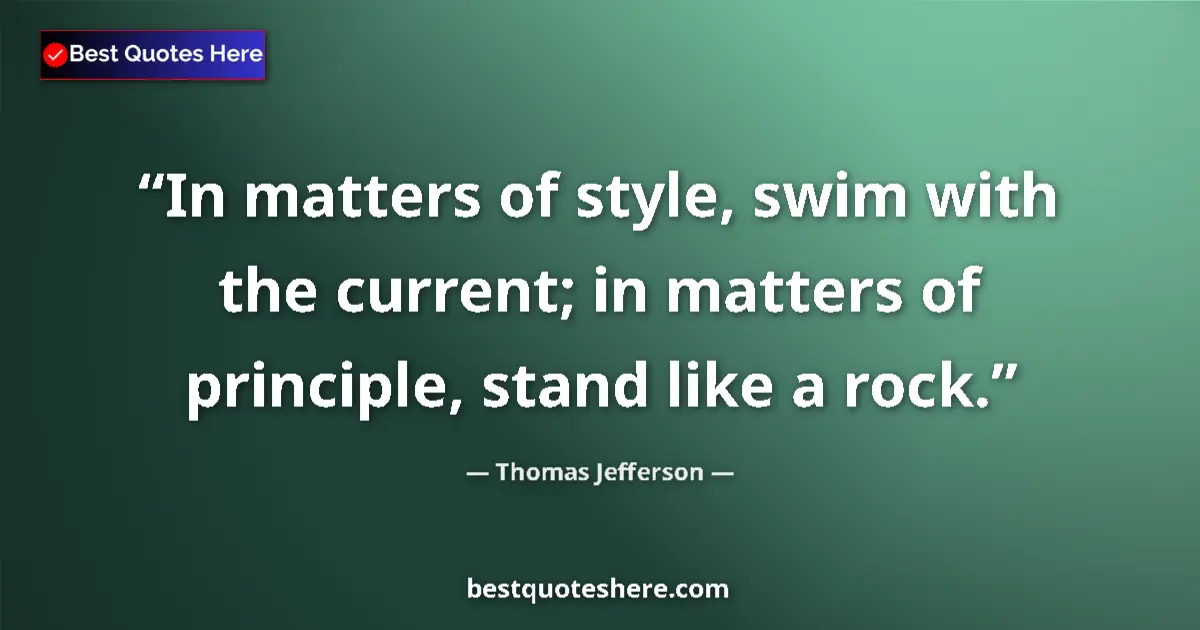 Thomas Jefferson Quote: "In matters of style, swim with the current; in matters of..." Thomas Jefferson quote: "In matters of style, swim with the current; in matters of..."