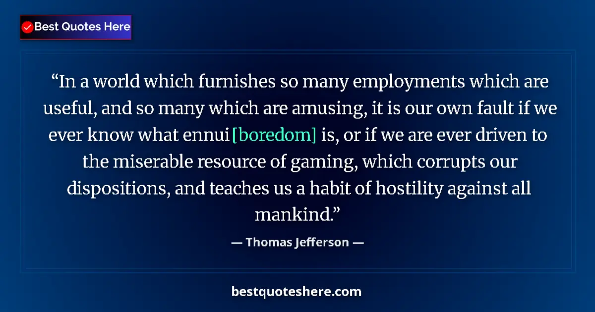 Quote by Thomas Jefferson: In a world which furnishes so many employments which are useful, and so many which are amusing, it i...