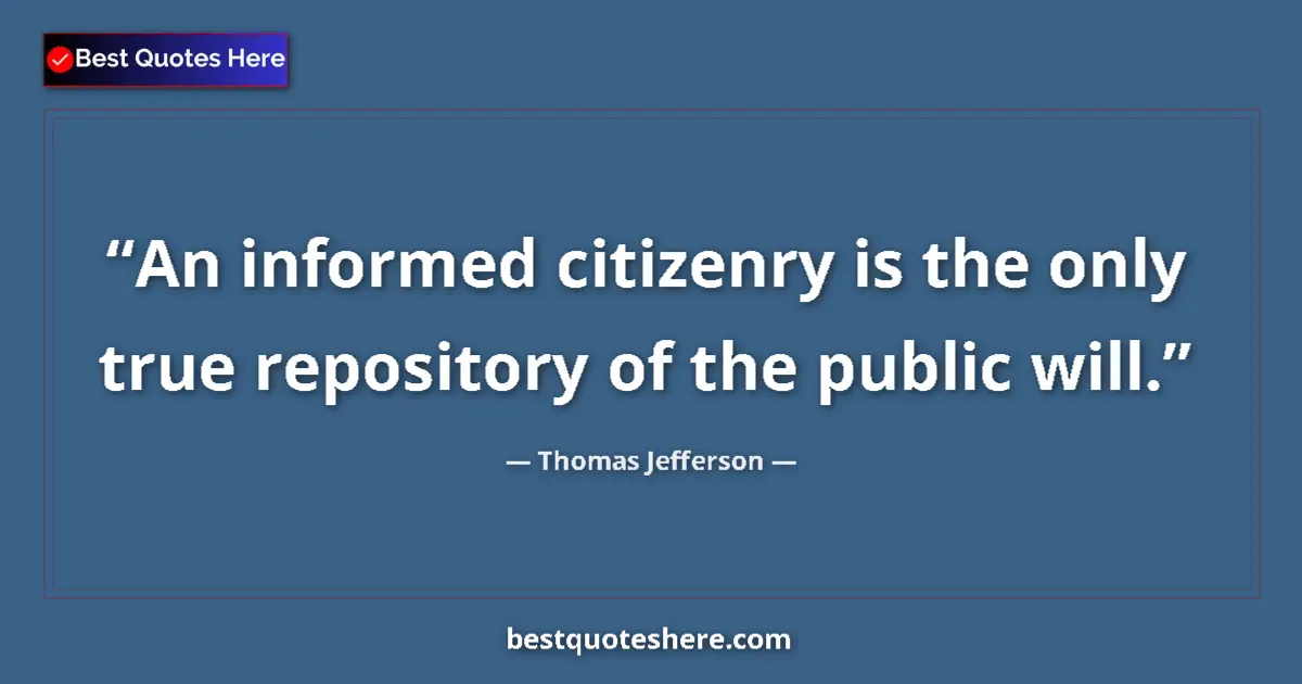 Quote by Thomas Jefferson: An informed citizenry is the only true repository 