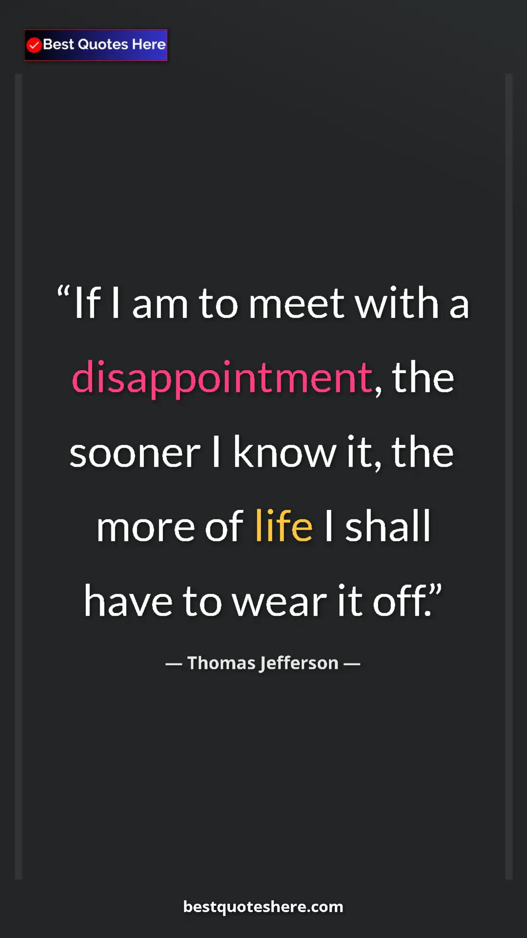 Thomas Jefferson Quote Card: "If I am to meet with a disappointment, the sooner I know..." Pinterest quote poster by Thomas Jefferson: "If I am to meet with a disappointment, the sooner I know..."