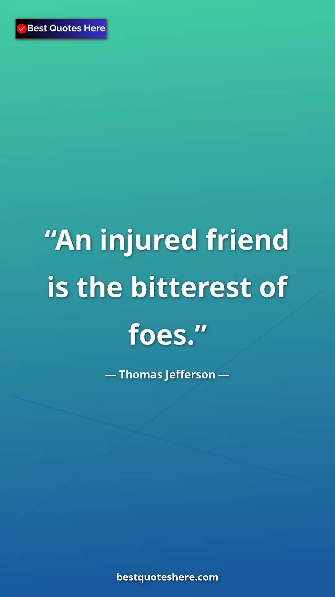 Pinterest quote poster by Thomas Jefferson: "An injured friend is the bitterest of foes."