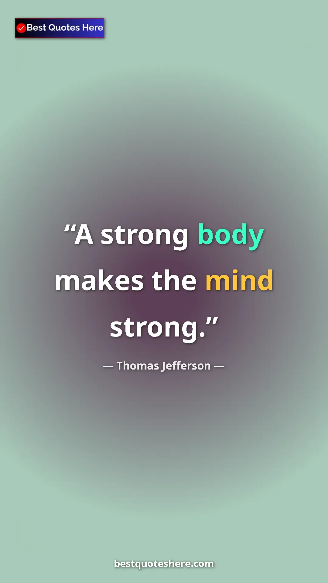 Thomas Jefferson Quote Card: "A strong body makes the mind strong." Pinterest quote poster by Thomas Jefferson: "A strong body makes the mind strong."