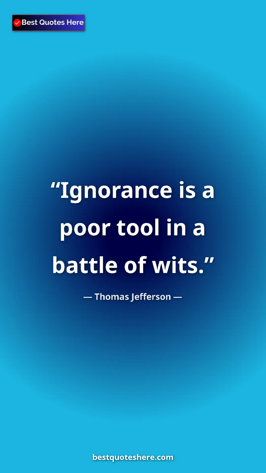Thomas Jefferson Quote Card: "Ignorance is a poor tool in a battle of wits." Pinterest quote poster by Thomas Jefferson: "Ignorance is a poor tool in a battle of wits."
