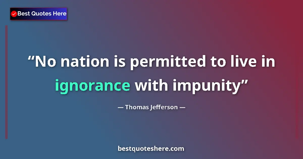 Thomas Jefferson Quote: "No nation is permitted to live in ignorance with impunity" Thomas Jefferson quote: "No nation is permitted to live in ignorance with impunity"