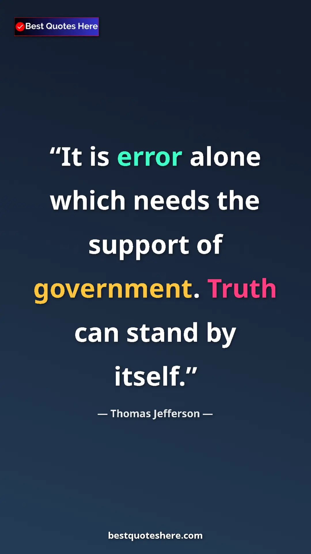 Thomas Jefferson Quote Card: "It is error alone which needs the support of government...." Pinterest quote poster by Thomas Jefferson: "It is error alone which needs the support of government...."