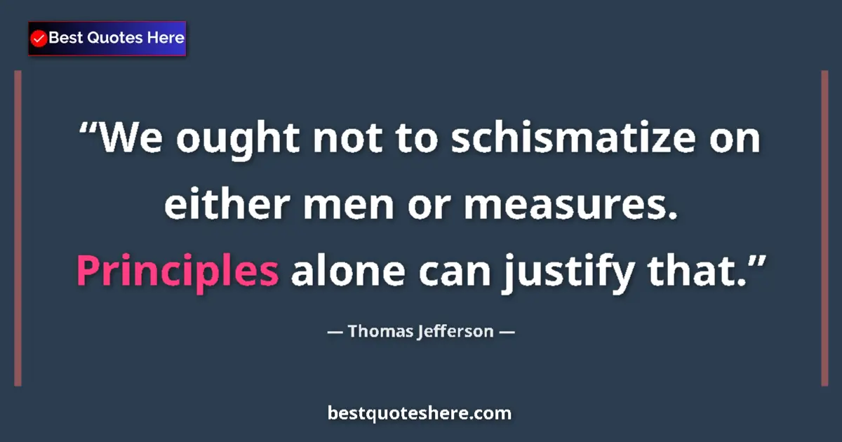 Quote by Thomas Jefferson: We ought not to schismatize on either men or measu