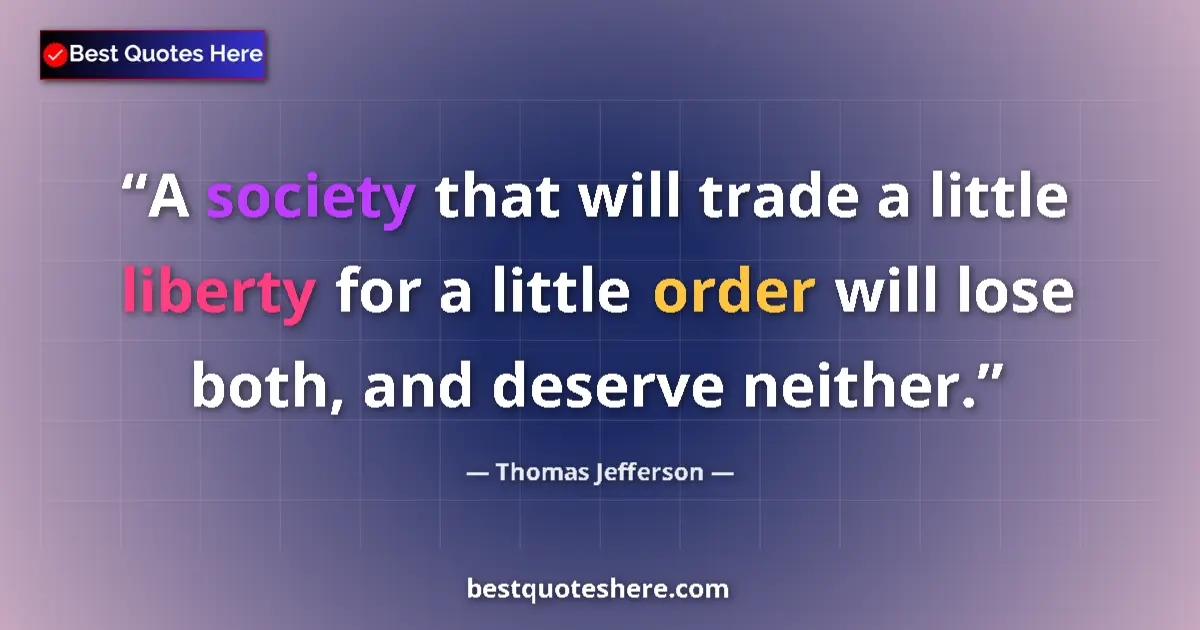 Image for the quote by Thomas Jefferson: A society that will trade a little liberty for a little order will lose both, and deserve neither....