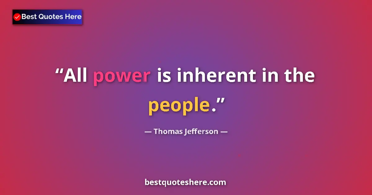 Quote by Thomas Jefferson: All power is inherent in the people.