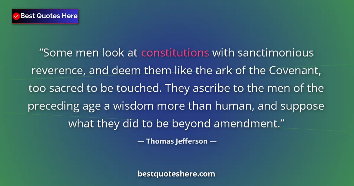Quote by Thomas Jefferson: Some men look at constitutions with sanctimonious reverence, and deem them like the ark of the Coven...