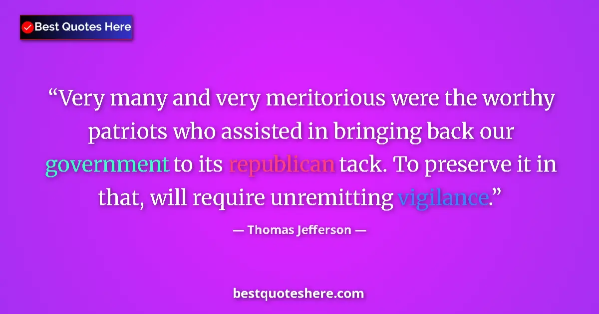 Quote by Thomas Jefferson: Very many and very meritorious were the worthy patriots who assisted in bringing back our government...