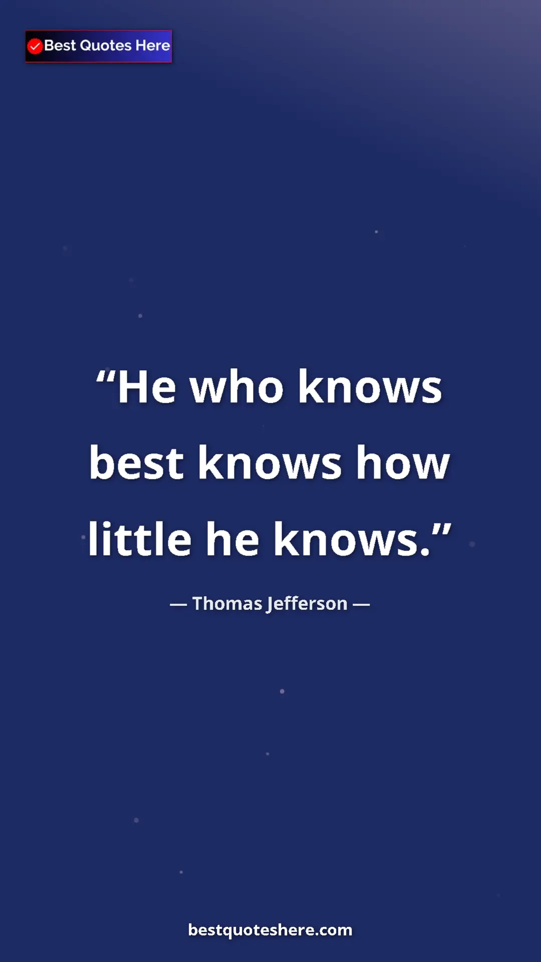 Thomas Jefferson Quote Card: "He who knows best knows how little he knows." Pinterest quote poster by Thomas Jefferson: "He who knows best knows how little he knows."
