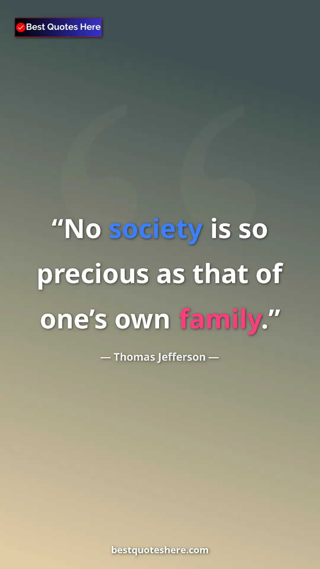 Thomas Jefferson Quote Card: "No society is so precious as that of one’s own family." Pinterest quote poster by Thomas Jefferson: "No society is so precious as that of one’s own family."