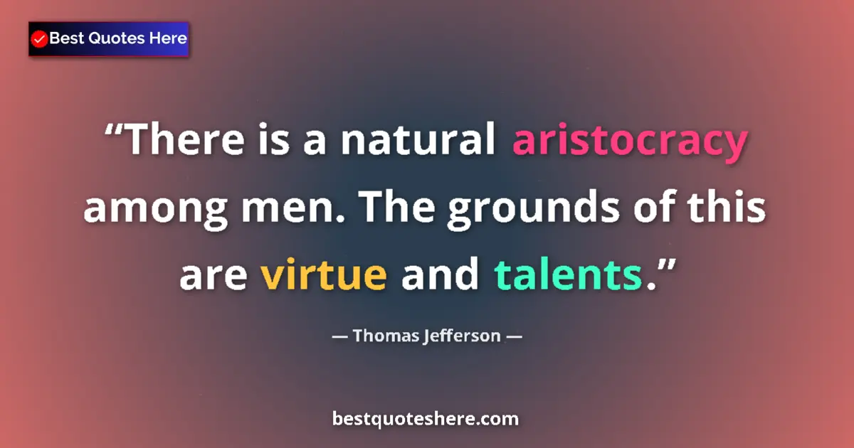 Quote by Thomas Jefferson: There is a natural aristocracy among men. The grou