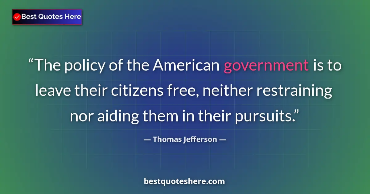 Thomas Jefferson Quote: "The policy of the American government is to leave their..." Thomas Jefferson quote: "The policy of the American government is to leave their..."