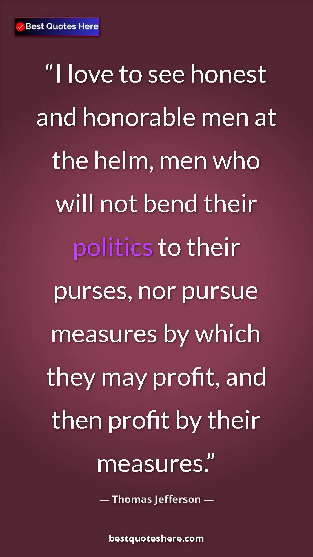 Thomas Jefferson Quote Card: "I love to see honest and honorable men at the helm, men who..." Pinterest quote poster by Thomas Jefferson: "I love to see honest and honorable men at the helm, men who..."
