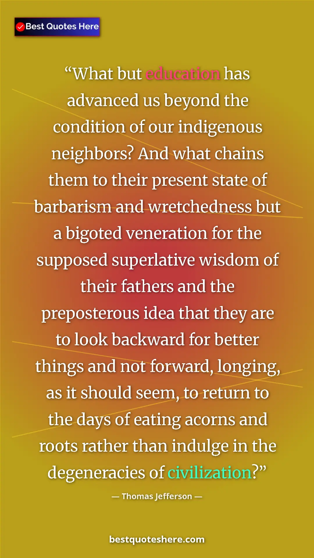 Pinterest quote poster by Thomas Jefferson: "What but education has advanced us beyond the condition of..."