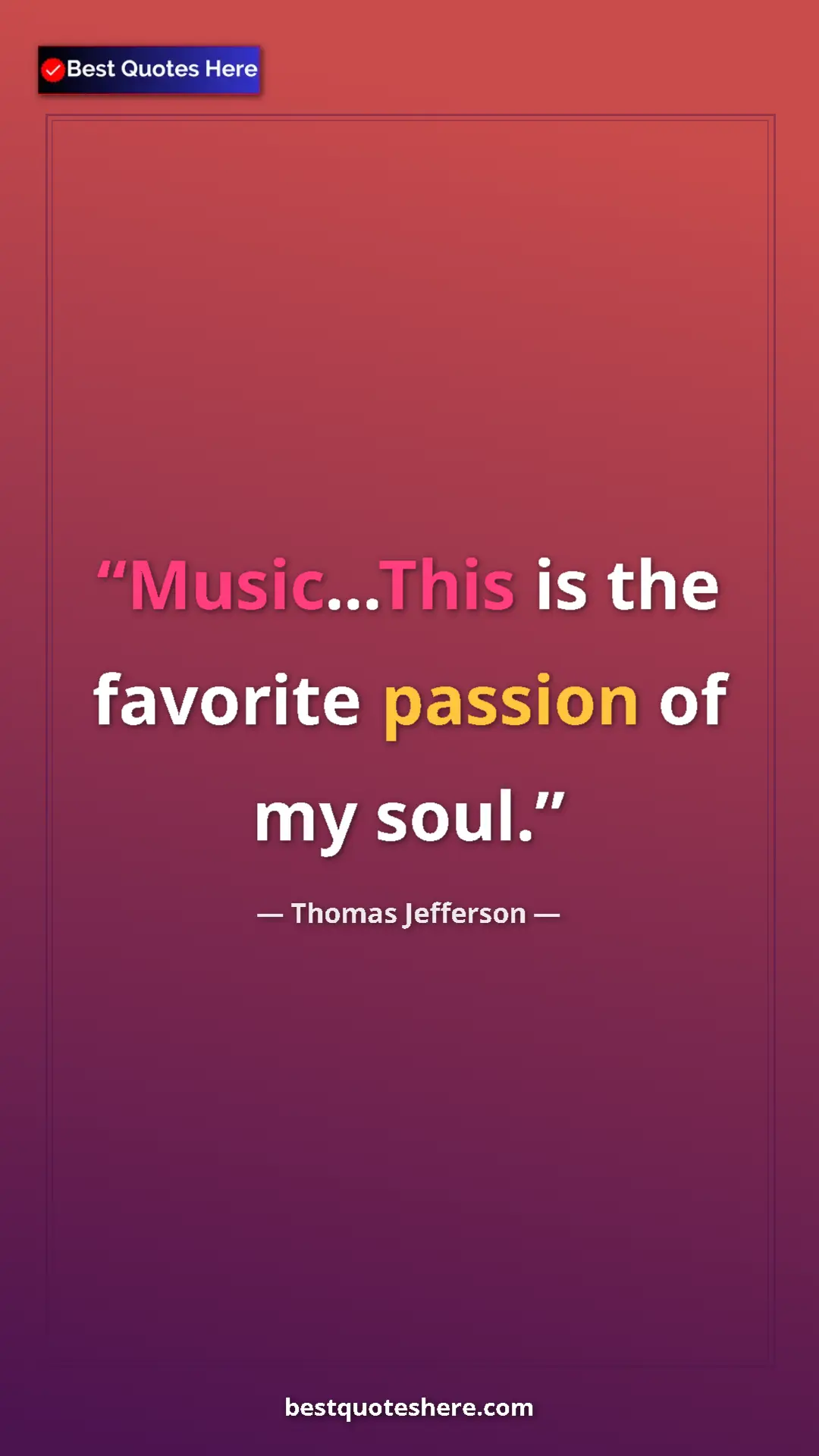 Thomas Jefferson Quote Card: "Music...This is the favorite passion of my soul." Pinterest quote poster by Thomas Jefferson: "Music...This is the favorite passion of my soul."
