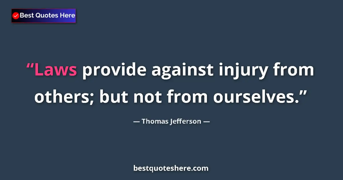 Quote by Thomas Jefferson: Laws provide against injury from others; but not f