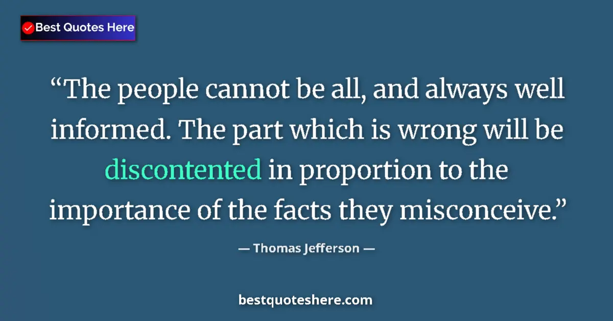 Quote by Thomas Jefferson: The people cannot be all, and always well informed. The part which is wrong will be discontented in ...