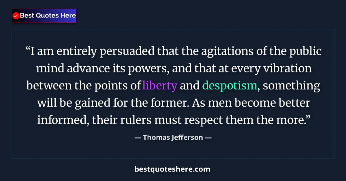 Quote by Thomas Jefferson: I am entirely persuaded that the agitations of the public mind advance its powers, and that at every...
