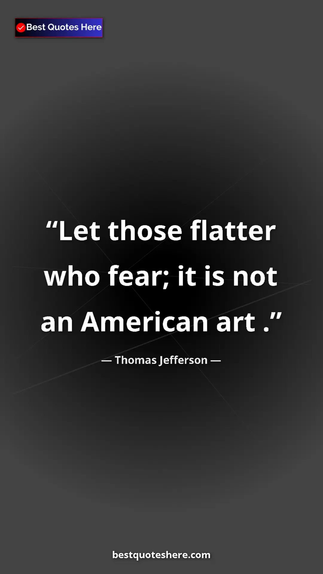 Thomas Jefferson Quote Card: "Let those flatter who fear; it is not an American art ." Pinterest quote poster by Thomas Jefferson: "Let those flatter who fear; it is not an American art ."