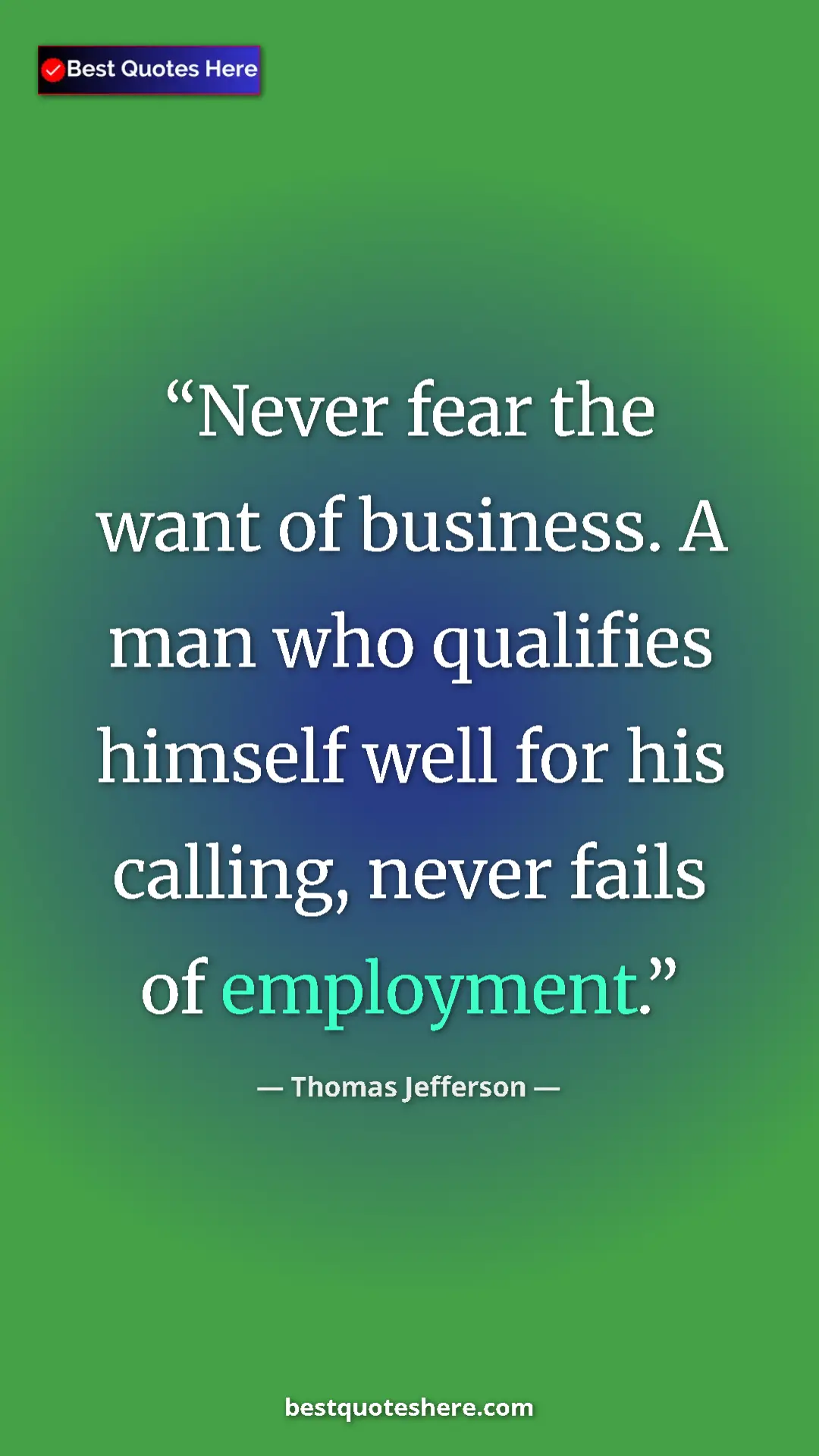 Pinterest quote poster by Thomas Jefferson: "Never fear the want of business. A man who qualifies..."