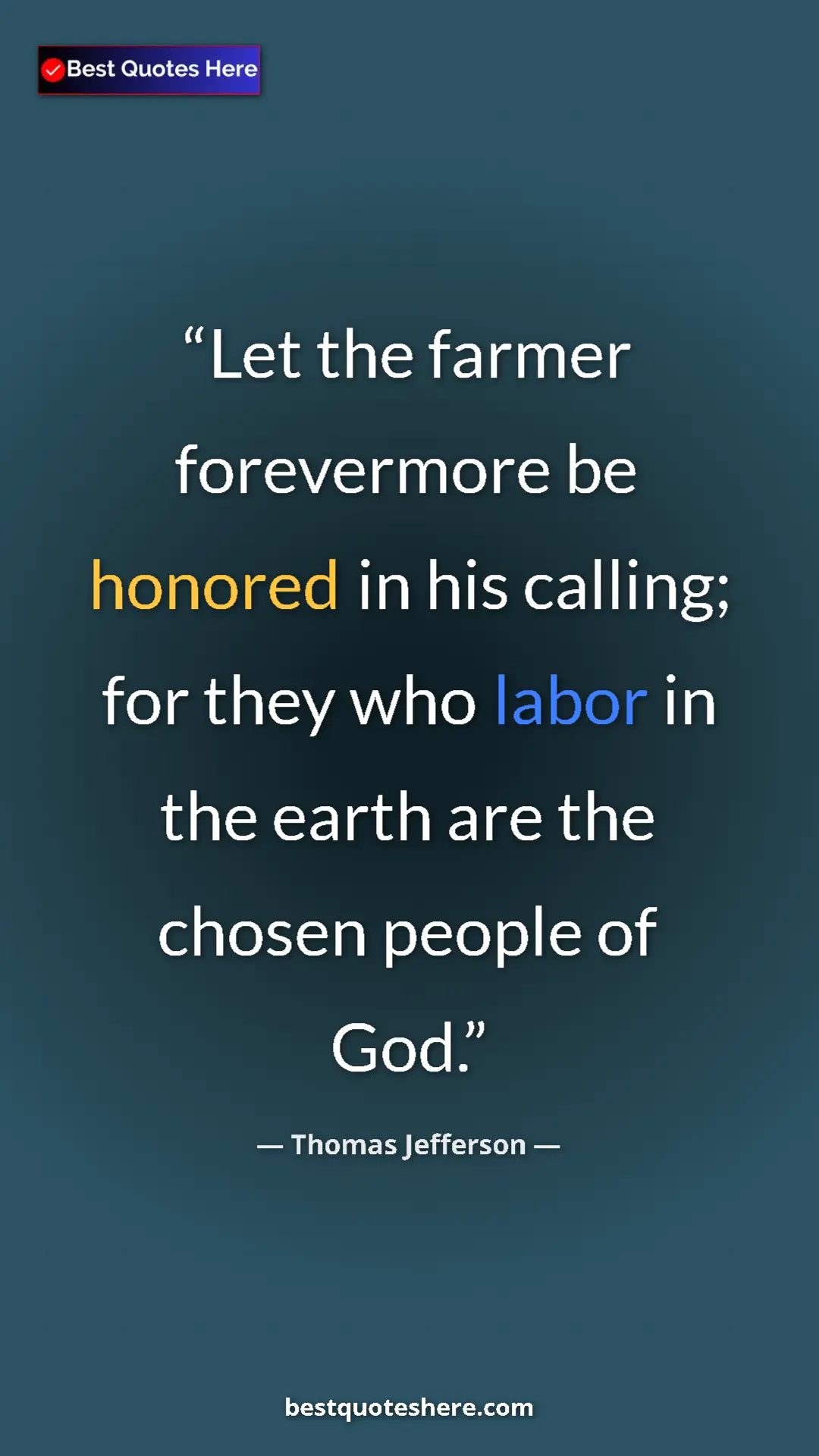 Pinterest quote poster by Thomas Jefferson: "Let the farmer forevermore be honored in his calling; for..."