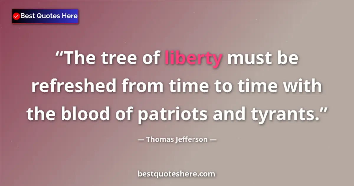 Quote by Thomas Jefferson: The tree of liberty must be refreshed from time to time with the blood of patriots and tyrants....