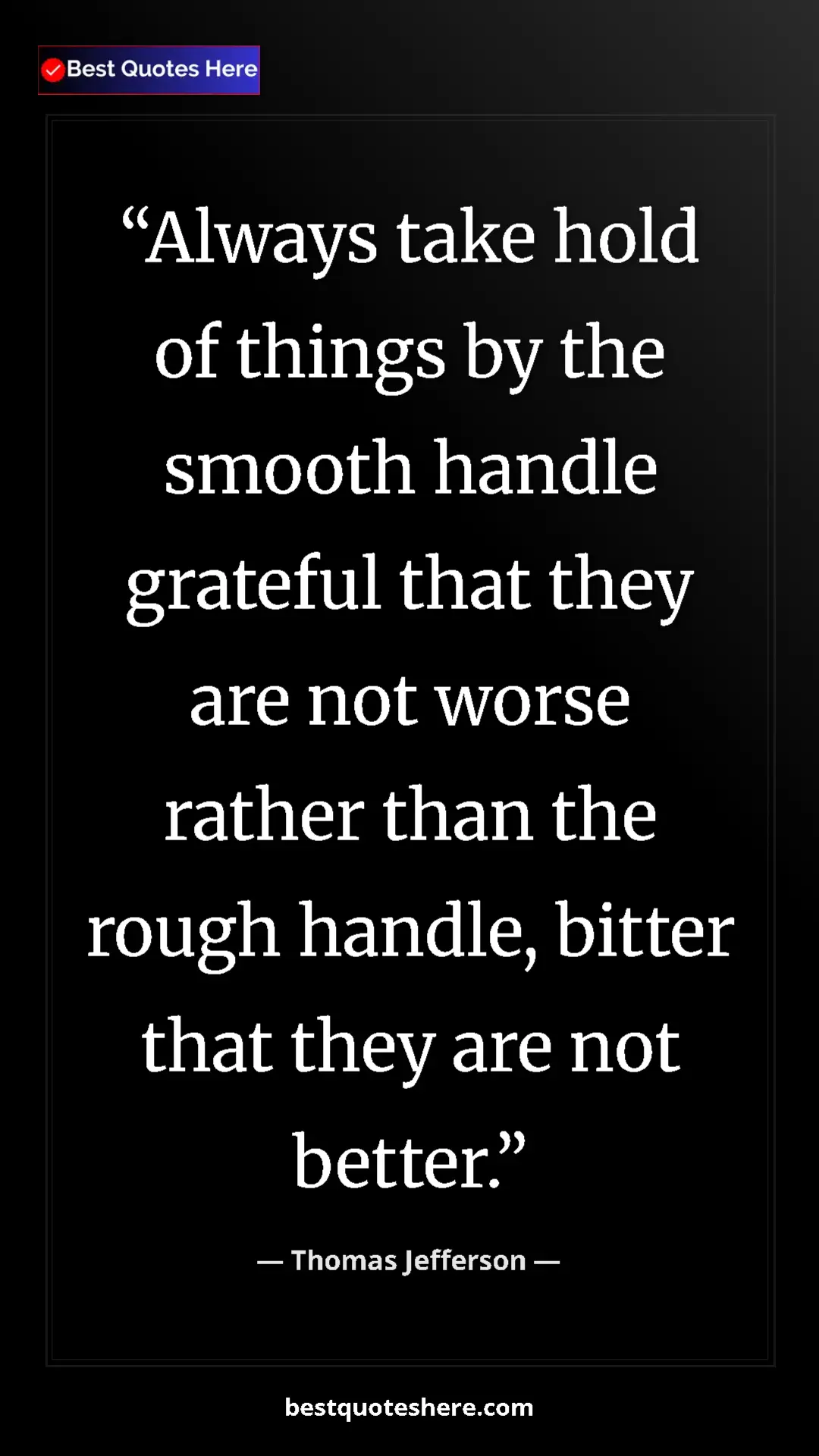 Thomas Jefferson Quote Card: "Always take hold of things by the smooth handle grateful..." Pinterest quote poster by Thomas Jefferson: "Always take hold of things by the smooth handle grateful..."