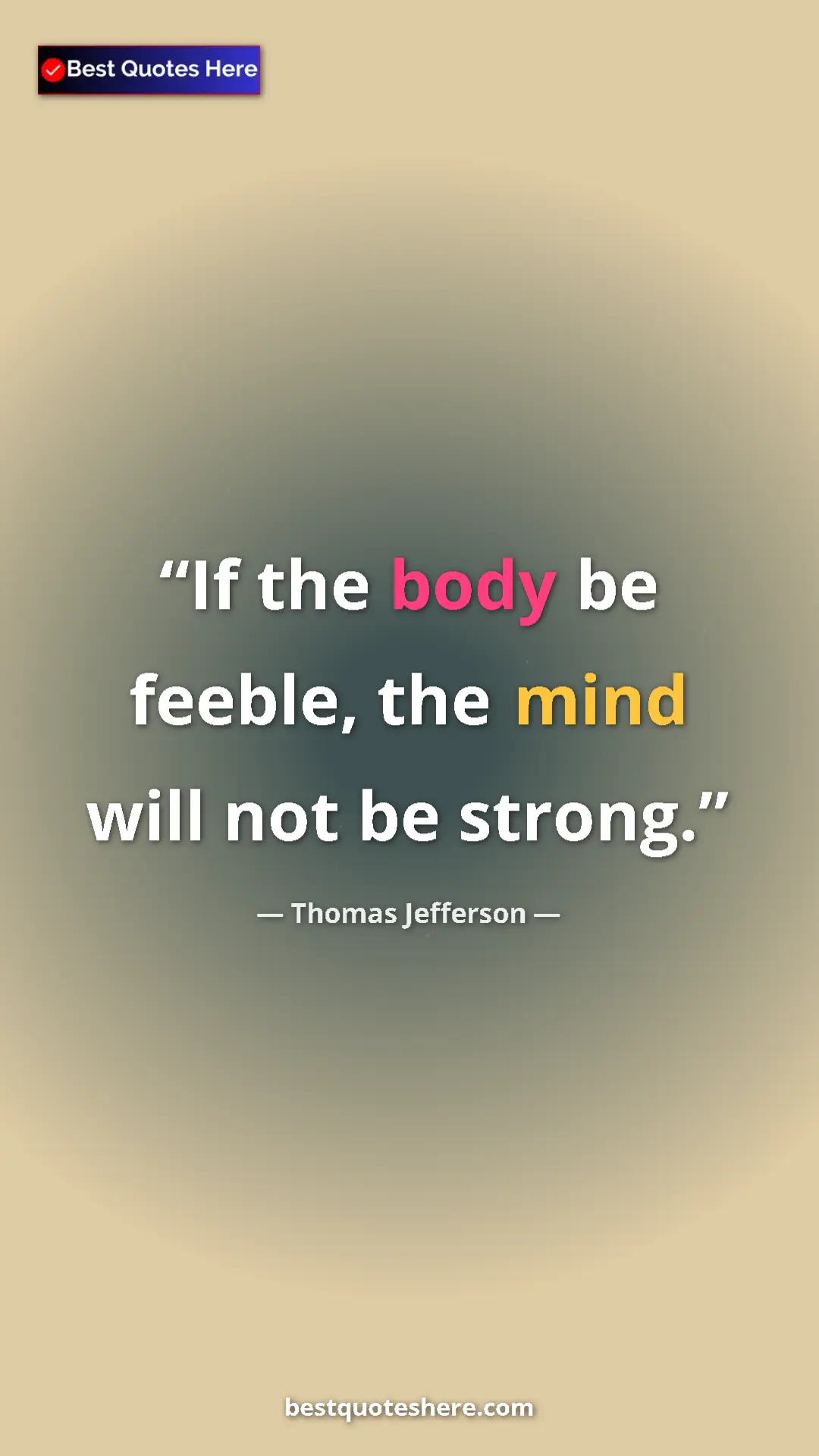 Thomas Jefferson Quote Card: "If the body be feeble, the mind will not be strong." Pinterest quote poster by Thomas Jefferson: "If the body be feeble, the mind will not be strong."