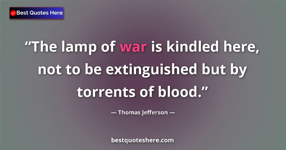 Image for the quote by Thomas Jefferson: The lamp of war is kindled here, not to be extinguished but by torrents of blood....