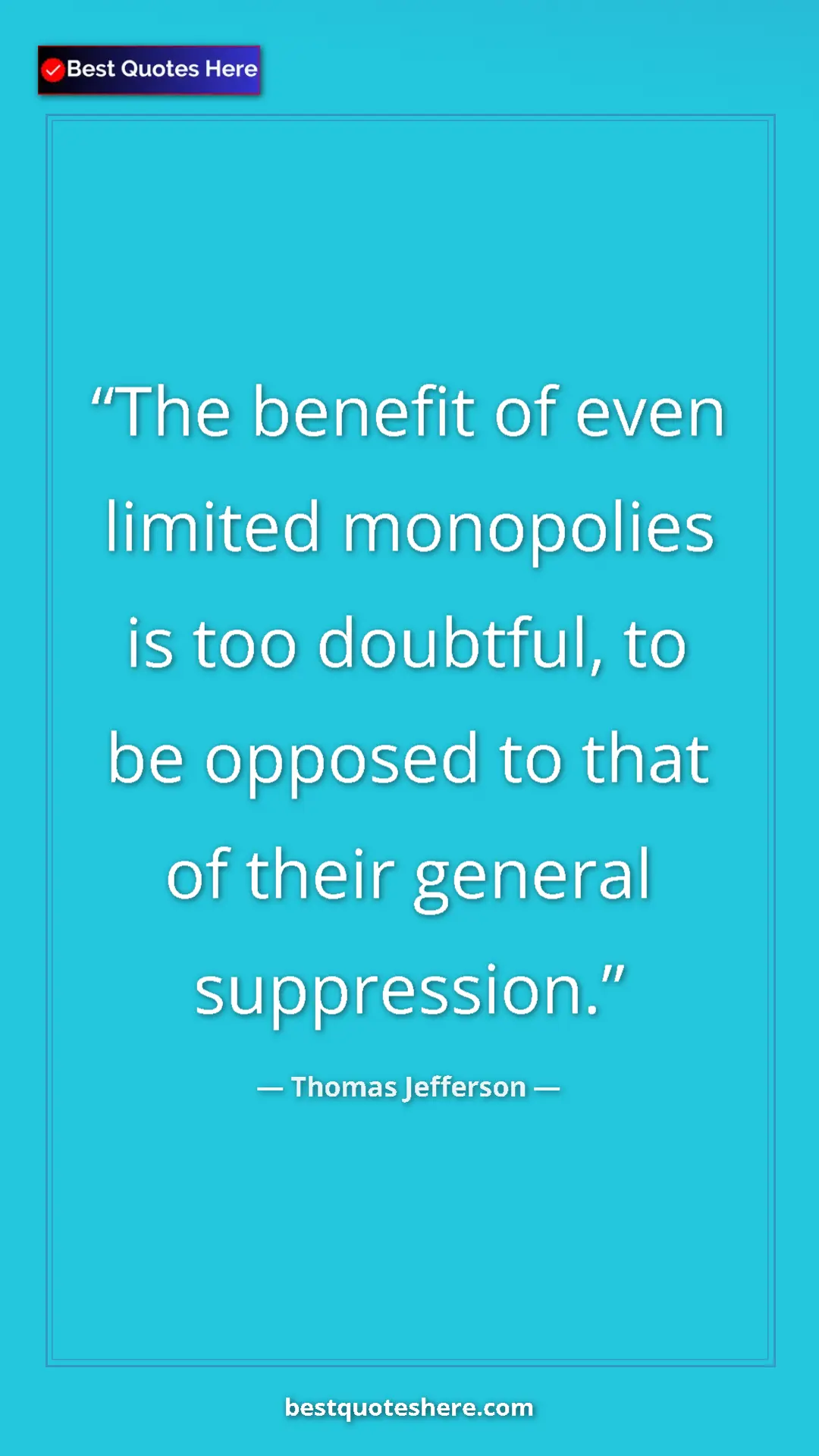 Thomas Jefferson Quote Card: "The benefit of even limited monopolies is too doubtful, to..." Pinterest quote poster by Thomas Jefferson: "The benefit of even limited monopolies is too doubtful, to..."