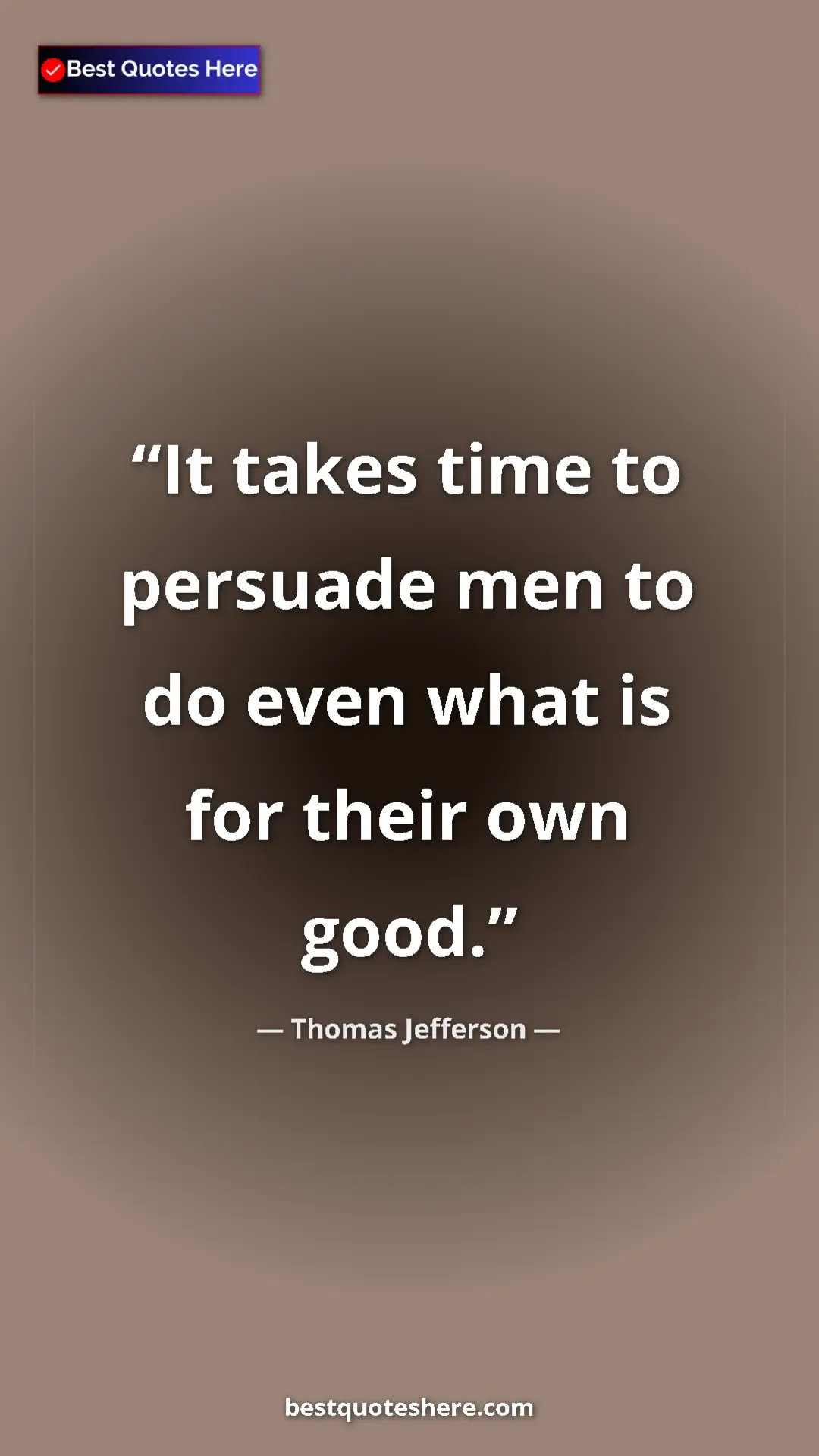 Thomas Jefferson Quote Card: "It takes time to persuade men to do even what is for their..." Pinterest quote poster by Thomas Jefferson: "It takes time to persuade men to do even what is for their..."