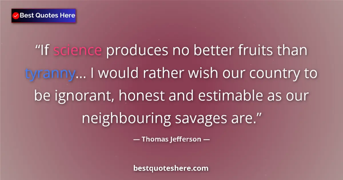 Quote by Thomas Jefferson: If science produces no better fruits than tyranny.