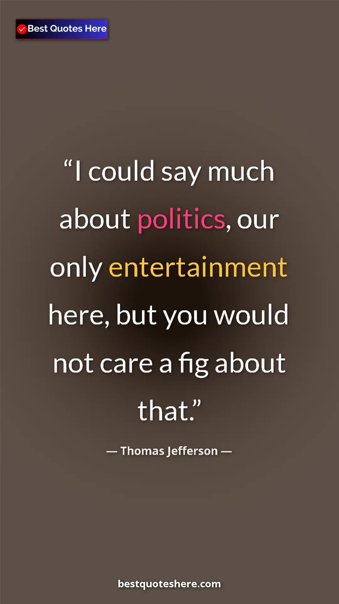 Thomas Jefferson Quote Card: "I could say much about politics, our only entertainment..." Pinterest quote poster by Thomas Jefferson: "I could say much about politics, our only entertainment..."